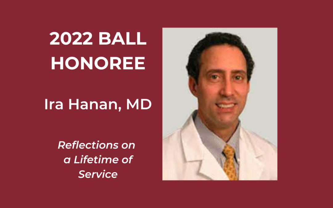 2022 Ball Honoree: Ira Hanan, MD, Reflections on a Lifetime of Service